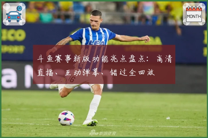 斗鱼赛事新版功能亮点盘点：高清直播、互动弹幕、错过全回放