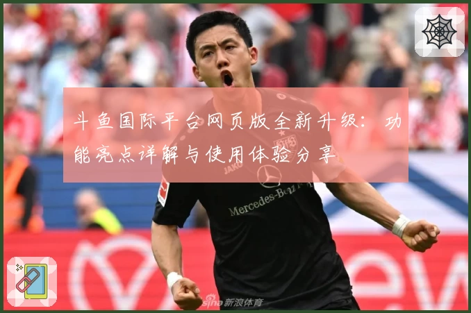 斗鱼国际平台网页版全新升级：功能亮点详解与使用体验分享